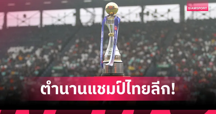 10 ตำนานคว้าแชมป์ไทยลีกสุดคลาสสิก จากบัวหลวงถึงปราสาทสายฟ้า ก่อนเปิดซีซั่น 2025/26