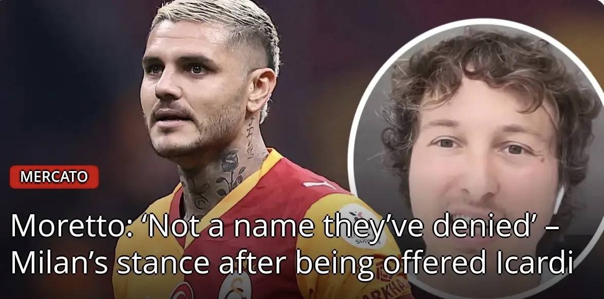 นักข่าวชื่อดังแห่งเซเรียอา: อิคาร์ดี้ได้รับการแนะนำให้กับมิลานจริง แต่เขาไม่ใช่เป้าหมายกองหน้าที่พวกเขาต้องการ _ผู้เล่น_ โมเร็ตโต้_ อินเตอร์